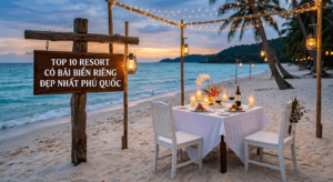 Khám Phá Top 10 Resort Có Bãi Biển Riêng Đẹp Nhất Phú Quốc: Bí Mật Nơi Đảo Ngọc
